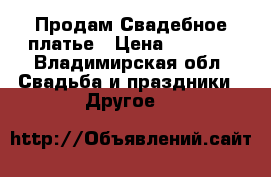  Продам Свадебное платье › Цена ­ 5 000 - Владимирская обл. Свадьба и праздники » Другое   